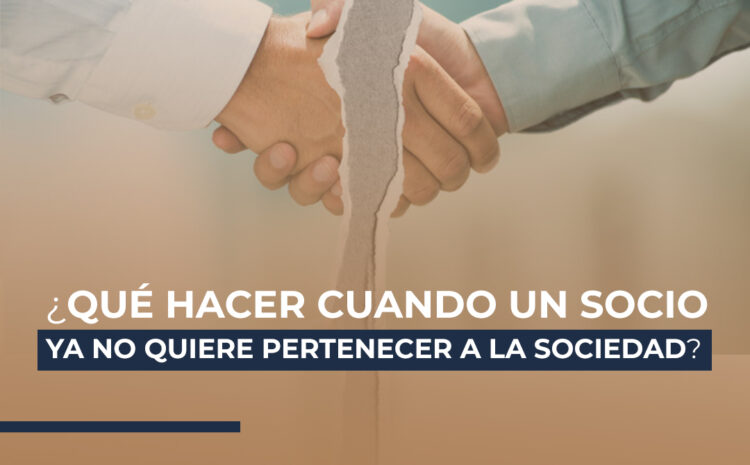 ¿Qué hacer cuando un socio ya no quiere pertenecer a la sociedad?